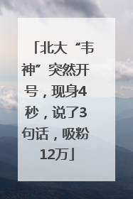北大“韦神”突然开号，现身4秒，说了3句话，吸粉12万