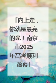 向上走，你就是最亮的光！南京市2025年高考顺利落幕