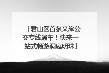 君山区首条文旅公交专线通车！快来一站式畅游洞庭明珠