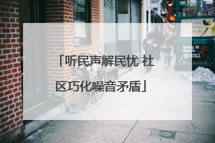 听民声解民忧 社区巧化噪音矛盾