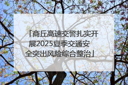 商丘高速交警扎实开展2025夏季交通安全突出风险综合整治