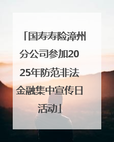 国寿寿险漳州分公司参加2025年防范非法金融集中宣传日活动