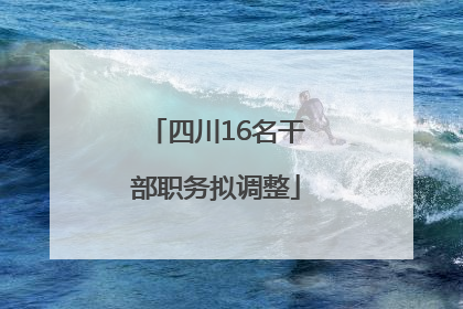 四川16名干部职务拟调整