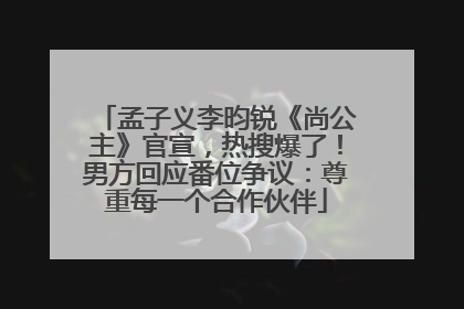 孟子义李昀锐《尚公主》官宣，热搜爆了！男方回应番位争议：尊重每一个合作伙伴