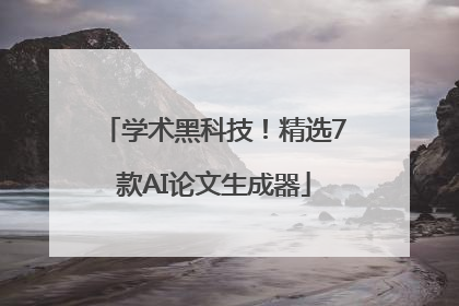 学术黑科技！精选7款AI论文生成器