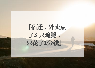 宿迁：外卖点了3 只鸡腿，只花了1分钱