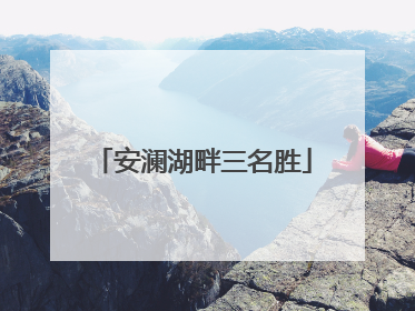 安澜湖畔三名胜
