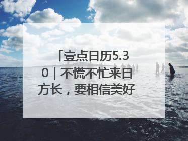 壹点日历5.30｜不慌不忙来日方长，要相信美好都在路上！早安