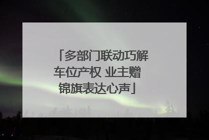 多部门联动巧解车位产权 业主赠锦旗表达心声