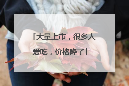 大量上市，很多人爱吃，价格降了