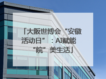 大阪世博会“安徽活动日”：AI赋能“皖”美生活