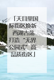 天目里国际街区焕新 西湖古荡打造“无界公园式”高品质街区
