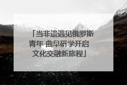 当非遗遇见俄罗斯青年 曲阜研学开启文化交融新旅程