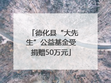 德化县“大先生”公益基金受捐赠50万元