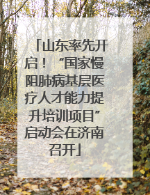 山东率先开启！“国家慢阻肺病基层医疗人才能力提升培训项目”启动会在济南召开