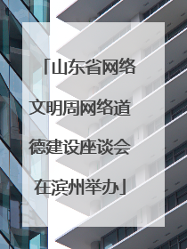 山东省网络文明周网络道德建设座谈会在滨州举办