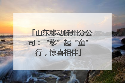 山东移动滕州分公司：“移”起“童”行，惊喜相伴