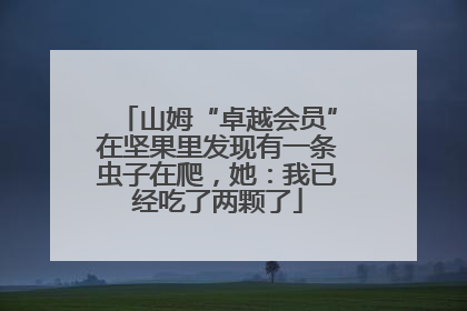 山姆“卓越会员”在坚果里发现有一条虫子在爬，她：我已经吃了两颗了
