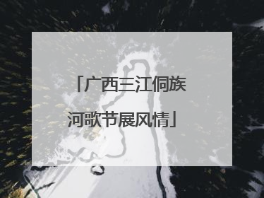 广西三江侗族河歌节展风情