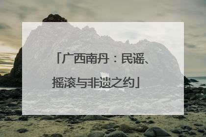 广西南丹：民谣、摇滚与非遗之约