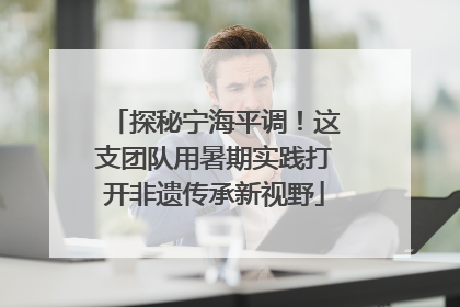 探秘宁海平调！这支团队用暑期实践打开非遗传承新视野