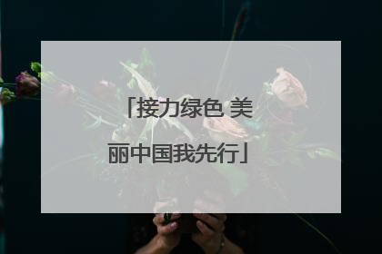 接力绿色 美丽中国我先行