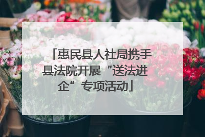 惠民县人社局携手县法院开展“送法进企”专项活动