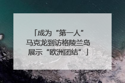 成为“第一人” 马克龙到访格陵兰岛展示“欧洲团结”