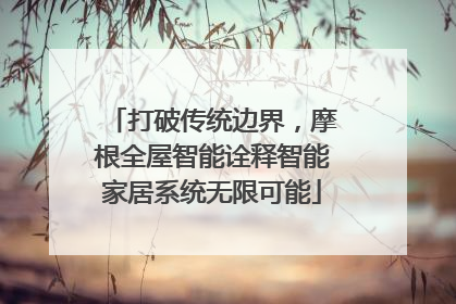 打破传统边界，摩根全屋智能诠释智能家居系统无限可能