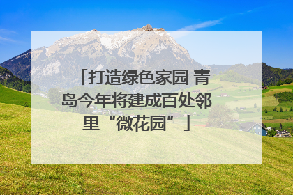 打造绿色家园 青岛今年将建成百处邻里“微花园”