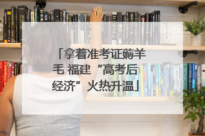 拿着准考证薅羊毛 福建“高考后经济”火热升温