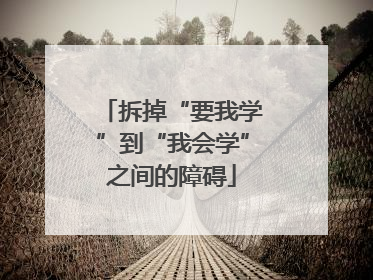 拆掉“要我学”到“我会学”之间的障碍
