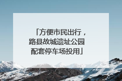 方便市民出行，路县故城遗址公园配套停车场投用