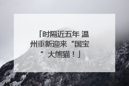 时隔近五年 温州重新迎来“国宝”大熊猫！