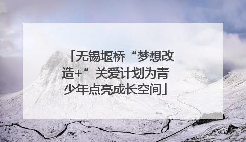 无锡堰桥“梦想改造+”关爱计划为青少年点亮成长空间