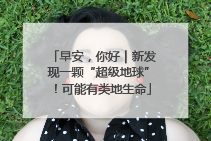 早安，你好｜新发现一颗“超级地球”！可能有类地生命