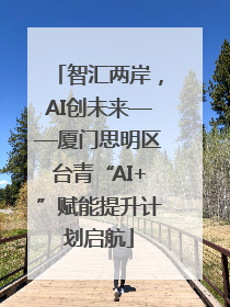 智汇两岸，AI创未来——厦门思明区台青“AI+”赋能提升计划启航