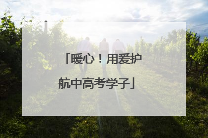 暖心！用爱护航中高考学子