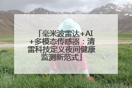毫米波雷达+AI+多模态传感器：清雷科技定义夜间健康监测新范式