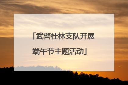 武警桂林支队开展端午节主题活动