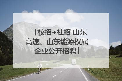 校招+社招 山东高速、山东能源权属企业公开招聘