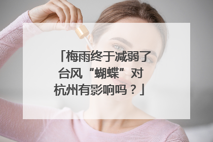 梅雨终于减弱了 台风“蝴蝶”对杭州有影响吗？