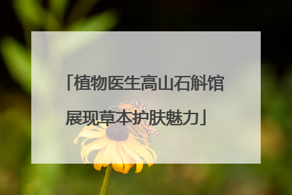 植物医生高山石斛馆展现草本护肤魅力