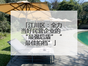 江川区：全力当好民营企业的“最强后盾”“最佳拍档”