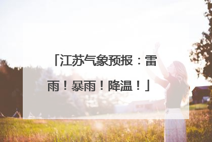 江苏气象预报：雷雨！暴雨！降温！