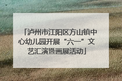 泸州市江阳区方山镇中心幼儿园开展“六一”文艺汇演暨画展活动