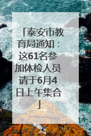 泰安市教育局通知：这61名参加体检人员请于6月4日上午集合