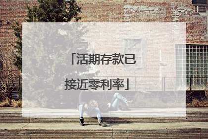 活期存款已接近零利率