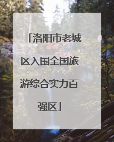 洛阳市老城区入围全国旅游综合实力百强区