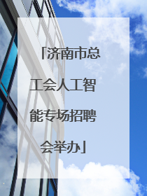 济南市总工会人工智能专场招聘会举办